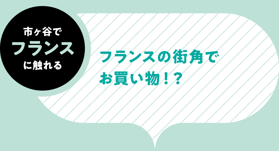 市ヶ谷でフランスに触れる-フランスの街角でお買い物！？